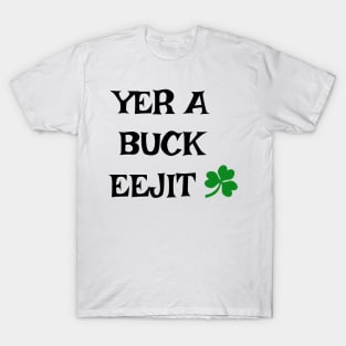 Yer a buck eejit - Irish Slang T-Shirt